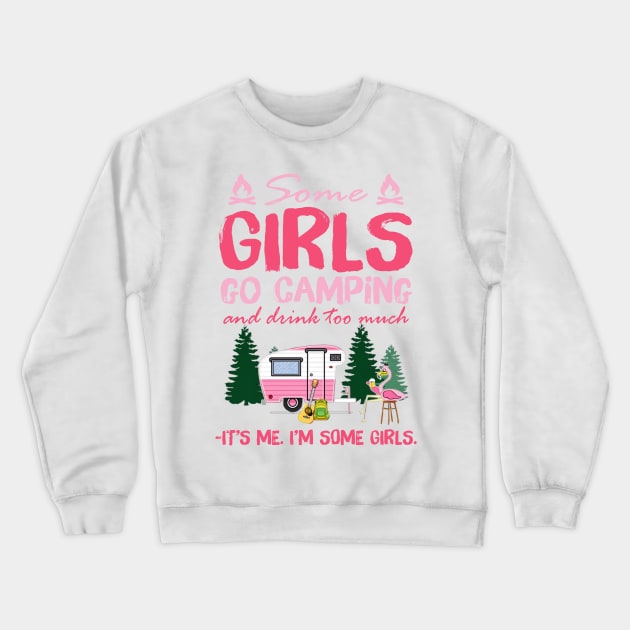 Some Girls Go Camping And Drink Too Much It's Me I'm Some Girls Shirt Crewneck Sweatshirt by Alana Clothing